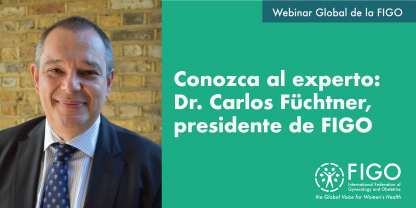 Foto del presidente de la FIGO. El texto dice: Webinar global de la FIGO: Conozca al experto: Dr. Carlos Füchtner, presidente de FIGO