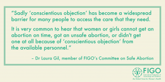 Quote by Laura Gil: Sadly ‘conscientious objection’ has become a widespread  barrier for many people to access the care that they need.   It is very common to hear that women or girls cannot get an abortion on time, got an unsafe abortion, or didn't get  one at all because of ‘conscientious objection‘ from  the available personnel.