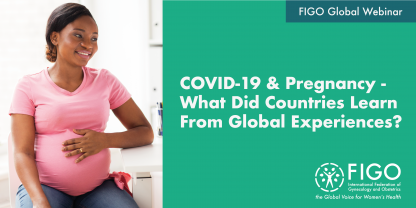 A smiling black woman is sitting down with her hand resting on her pregnant belly. Next to her, the text reads: FIGO Global webinar: COVID-19 and pregnancy - what did countries learn from global experiences?